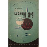 B. Liapunov - Despre lucruri mari si mici (Editia: 1957)