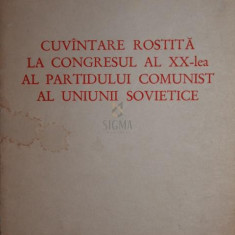 CUVANTARE ROSTITA LA CONGRESUL AL XX - LEA AL PARTIDULUI COMUNIST AL UNIUNII SOVIETICE