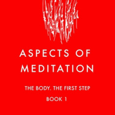 Aspects of Meditation Book 1: The Body, the First Step