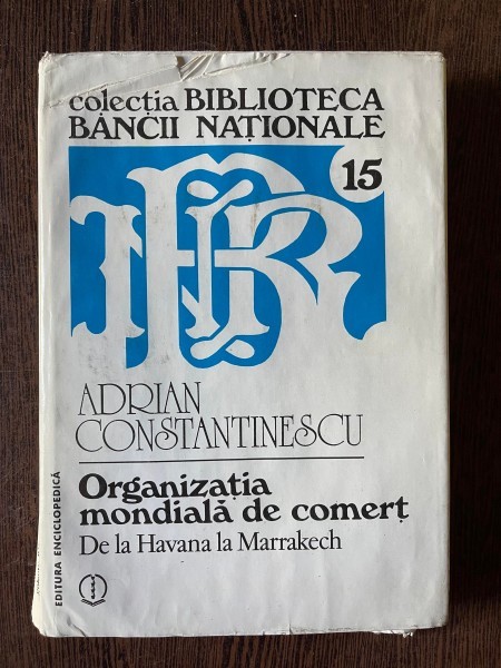 Adrian Constantinescu Organizatia mondiala de comert. De la Havana la Marrakech