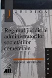 Regimul juridic al administratorilor societatilor comerciale &ndash; Emanoil Munteanu