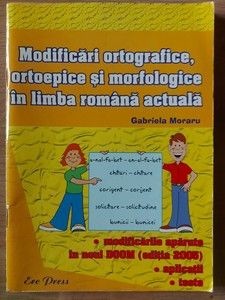 Modificari ortografice, ortoepice si morfologice in limba romana actuala- Gabriela Moraru