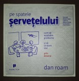 Dan Roam - Pe Spatele Șervețelului - Carte Afaceri, Economie, Publica 2010, Stare Buna