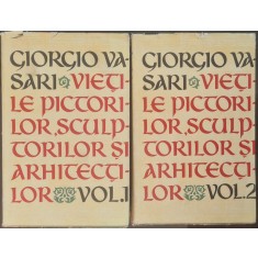 Vietile pictorilor, sculptorilor si arhitectilor (2 vol.) &ndash; Giorgio Vasari