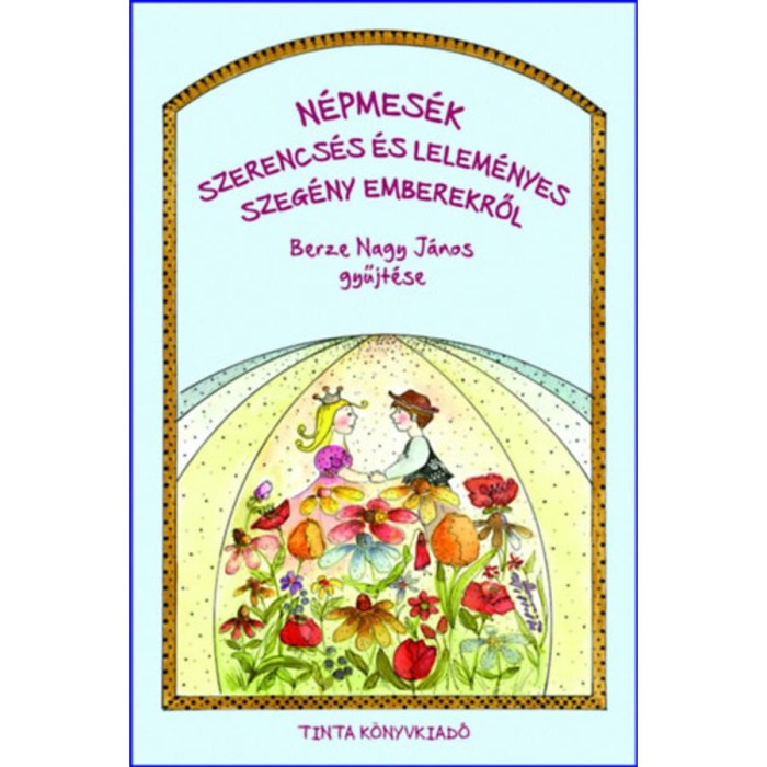 N&eacute;pmes&eacute;k szerencs&eacute;s &eacute;s lelem&eacute;nyes szeg&eacute;ny emberekről - Berze Nagy J&aacute;nos gyűjt&eacute;se - Berze Nagy J&aacute;nos
