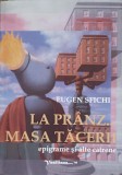 LA PRANZ... MASA TACERII. EPIGRAME SI ALTE CATRENE (CU DEDICATIA AUTORULUI)-EUGEN SFICHI-249246