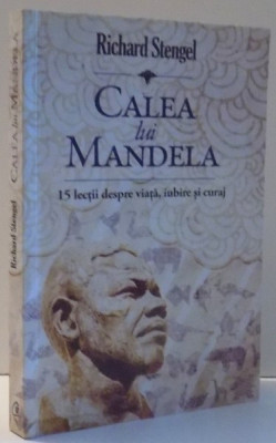 CALEA LUI MANDELA , 15 LECTII DESPRE VIATA , IUBIRE SI CURAJ de RICHARD STENGEL , 2010 foto