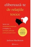 Elibereaza-te de relatiile toxice. Spune stop manipularii emotionale si relatiilor cu narcisisti, psihopati si alte persoane toxice - Jackson Mackenzi