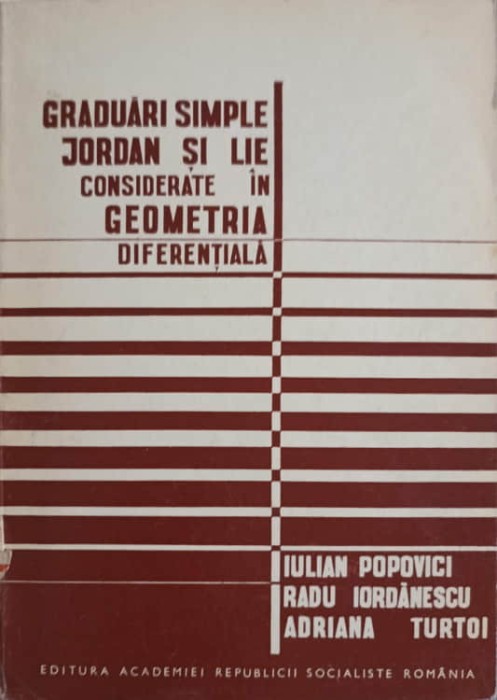 GRADUARI SIMPLE. JORDAN SI LIE CONSIDERATE IN GEOMETRIA DIFERENTIALA-IULIAN POPOVICI, RADU IORDANESCU, ADRI-223920