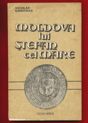 Nicolae Grigoras, &amp;quot;Moldova lui Stefan cel Mare&amp;quot; - Editura Junimea - 1982 foto