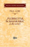 Plebiscitul in Basarabia si alte scrieri - Paul Gore, 2021