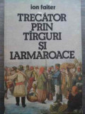 Trecator Prin Tirguri Si Iarmaroace - Ion Faiter ,524703