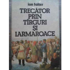 Trecator Prin Tirguri Si Iarmaroace - Ion Faiter ,524703