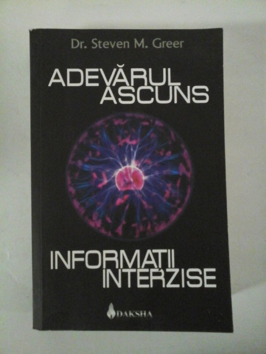 ADEVARUL ASCUNS * INFORMATII INTERZISE - Dr. Steven M. Greer