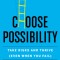 Choose Possibility: Take Risks and Thrive (Even When You Fail)