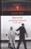 George Banu - Repetitiile si teatrul reinnoit. Secolul regiei (2016)