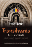 Transilvania din cuvinte (1918-2018). Studii, eseuri, evocari, memorii. O antologie alcatuita de Irina Petras