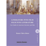 Literature Into Film Film Into Literature. Case Studies in American Literature and Film - Ileana Jitareu Chiru
