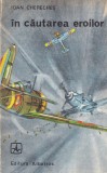 In cautarea eroilor - Ioan Chereches, Albatros, Roman istoric, limba romana, brosata, 1981