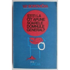 Stiti la cat apune soarele, domnule general? - V. P. Borovicka