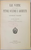 LE VITE DEI PIU CELEBRI PITTORI, SCULPTORI E ARCHITETTI de GIORGIO VASARI, QUARTA EDIZIONE - FIRENZE, 1913