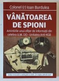 VANATOAREA DE SPIONI , AMINTIRILE UNUI OFITER DE INFROMATII DIN CELEBRA U.M. 110 - UNITATEA ANTI - KGB de COLONEL IOAN BURDULEA , 2022