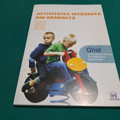 ACTIVITATEA INTEGRATĂ DIN GRĂDINIȚĂ * GHID PENTRU CADRELE DIDACTICE /2008 *