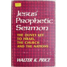 Jesus&#039; Prophetic Sermon. The Olivet Key to Israel, the Church, and the Nations &ndash; Walter K. Price