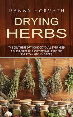 Drying Herbs: The Only Herb Drying Book You&amp;#039;ll Ever Need (A Quick Guide on Easily Drying Herbs for Everyday Kitchen Spices) foto