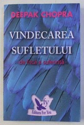 VINDECAREA SUFLETULUI DE FRICA SI SUFERINTA de DEEPAK CHOPRA , 2017 foto