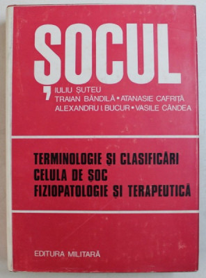 SOCUL , TERMINOLOGIE SI CLASIFICARI , CELULA DE SOC , FIZIOPATOLOGIE SI TERAPEUTICA , EDITIA A II - A de IULIU SUTEU ... VASILE CANDEA , 1980 foto