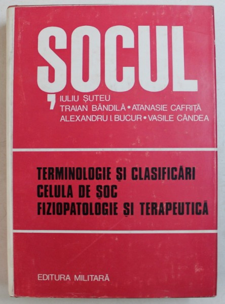 SOCUL , TERMINOLOGIE SI CLASIFICARI , CELULA DE SOC , FIZIOPATOLOGIE SI TERAPEUTICA , EDITIA A II - A de IULIU SUTEU ... VASILE CANDEA , 1980