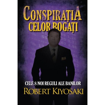 Conspiratia Celor Bogati Ed. Ii, Robert T. Kiyosaki - Editura Curtea Veche foto