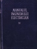 Manualul Inginerului Electrician Vol. 4, 1956, Editura Tehnica, 655 Pagini, Coperta Cartonata, Stiinte Exacte