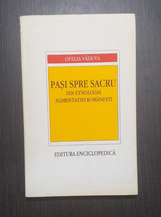 PASI SPRE SACRU - DIN ETNOLOGIA ALIMENTATIEI ROMANESTI - OFELIA VADUVA