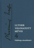 Luther v&aacute;logatott művei 4. - Felelőss&eacute;g a t&aacute;rsadalom&eacute;rt - Luther M&aacute;rton
