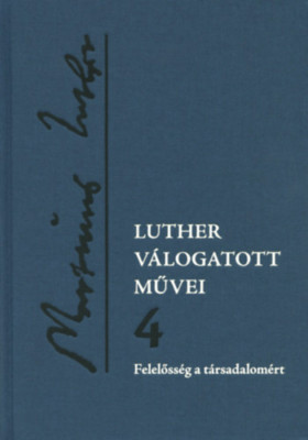 Luther v&amp;aacute;logatott művei 4. - Felelőss&amp;eacute;g a t&amp;aacute;rsadalom&amp;eacute;rt - Luther M&amp;aacute;rton foto