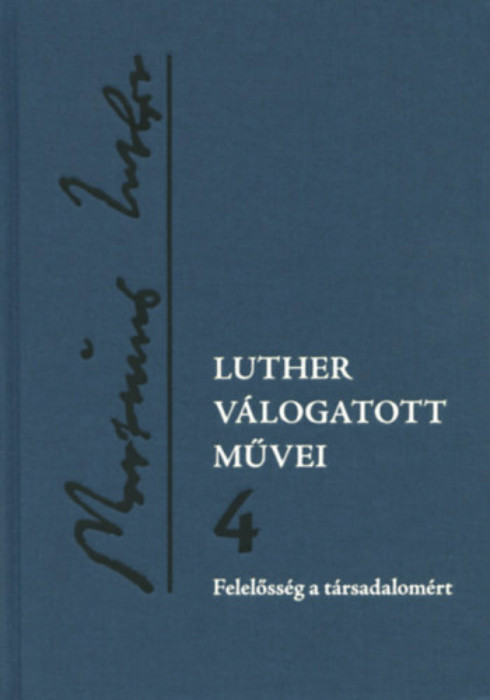 Luther v&aacute;logatott művei 4. - Felelőss&eacute;g a t&aacute;rsadalom&eacute;rt - Luther M&aacute;rton