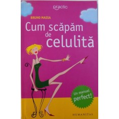 CUM SCAPAM DE CELULITA - O STRATEGIE TOTALA SI DEFINITIVA , TRATAMENTE CONVENTIONALE SI METODE NATURALE de BRUNO MASSA , 2006