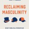 Reclaiming Masculinity: Eight Biblical Principles for Being the Man God Wants You to Be