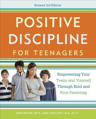 Positive Discipline for Teenagers: Empowering Your Teens and Yourself Through Kind and Firm Parenting