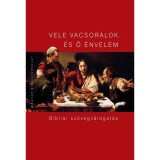 VELE VACSOR&Aacute;LOK, &Eacute;S Ő &Eacute;NVELEM Bibliai sz&ouml;vegv&aacute;logat&aacute;s - Pecsuk Ott&oacute;