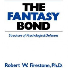 The Fantasy Bond: Effects of Psychological Defenses on Interpersonal Relations