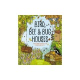 Bird, Bee and Bug Houses: Homes and Habitats for Garden Wildlife
