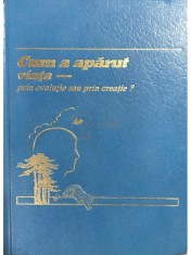Cum a aparut viata - prin evolutie sau prin creatie? (Editia: 1988) foto