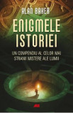 Enigmele istoriei. Un compendiu al celor mai stranii mistere ale lumii - Alan Baker