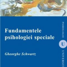 Fundamentele psihologiei speciale - Gheorghe Schwartz