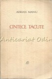 Cantece Tacute - Adrian Maniu - Tiraj: 7180 Exemplare