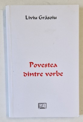 POVESTEA DINTRE VORBE de LIVIU GRASOIU , 2017 , DEDICATIE * foto