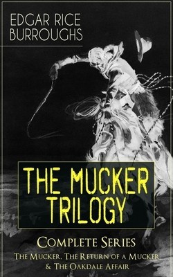 The MUCKER TRILOGY - Complete Series: The Mucker, The Return of a Mucker &amp; The Oakdale Affair: Thriller Classics